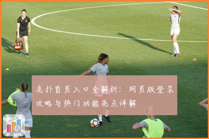 虎扑首页入口全解析：网页版登录攻略与热门功能亮点详解