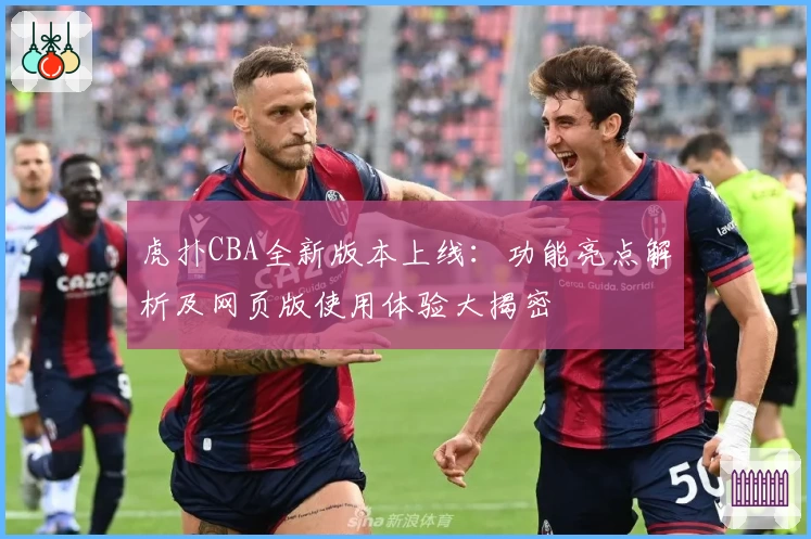虎扑CBA全新版本上线：功能亮点解析及网页版使用体验大揭密