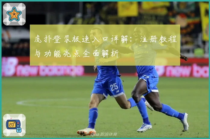 虎扑登录极速入口详解:注册教程与功能亮点全面解析