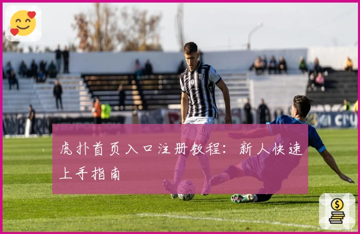 虎扑首页入口注册教程：新人快速上手指南
