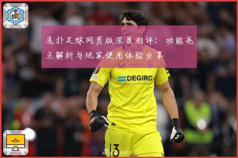 虎扑足球网页版深度测评:功能亮点解析与玩家使用体验分享