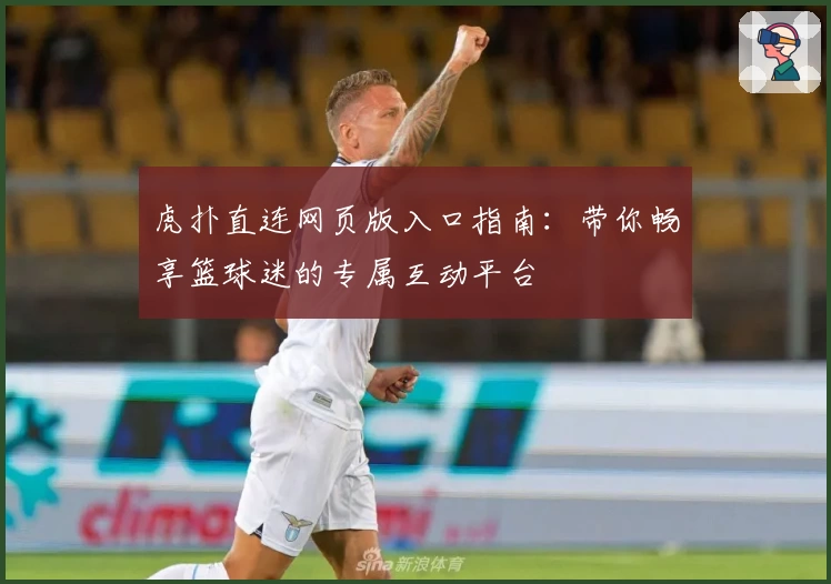 虎扑直连网页版入口指南:带你畅享篮球迷的专属互动平台